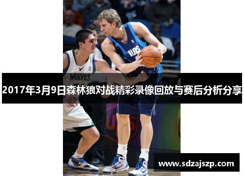 2017年3月9日森林狼对战精彩录像回放与赛后分析分享