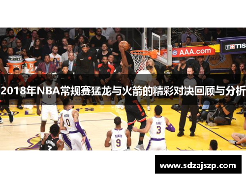 2018年NBA常规赛猛龙与火箭的精彩对决回顾与分析