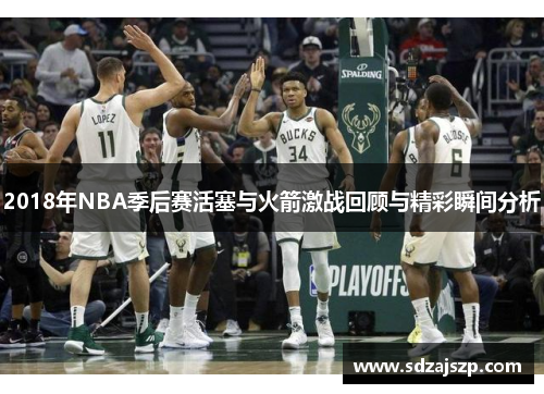 2018年NBA季后赛活塞与火箭激战回顾与精彩瞬间分析