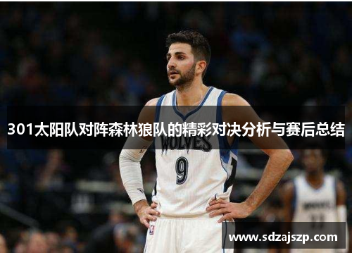 301太阳队对阵森林狼队的精彩对决分析与赛后总结